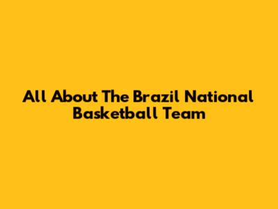 All About The Brazil National Basketball Team