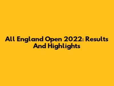 All England Open 2022: Results And Highlights