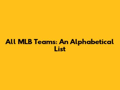 All MLB Teams: An Alphabetical List