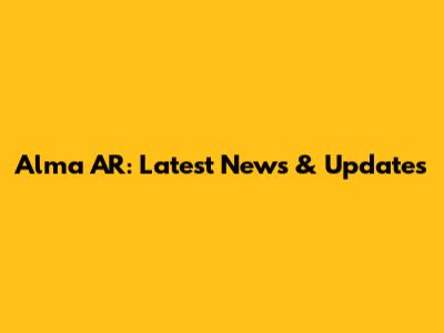 Alma AR: Latest News & Updates