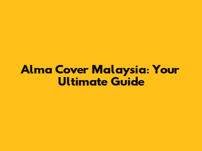 Alma Cover Malaysia: Your Ultimate Guide