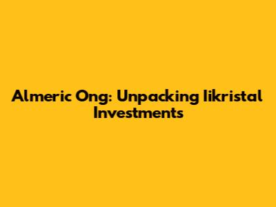 Almeric Ong: Unpacking Iikristal Investments