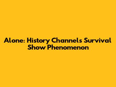 Alone: History Channel's Survival Show Phenomenon