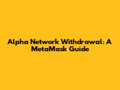 Alpha Network Withdrawal: A MetaMask Guide