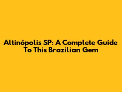 Altinópolis SP: A Complete Guide To This Brazilian Gem