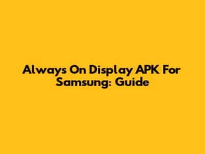 Always On Display APK For Samsung: Guide