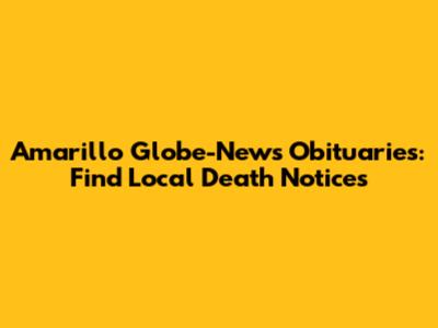 Amarillo Globe-News Obituaries: Find Local Death Notices