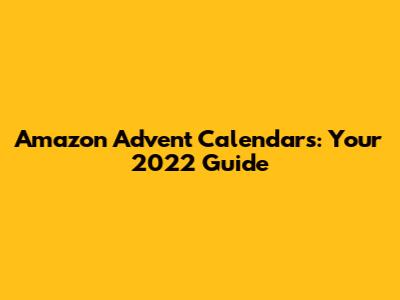 Amazon Advent Calendars: Your 2022 Guide