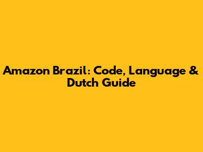 Amazon Brazil: Code, Language & Dutch Guide