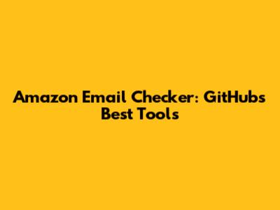 Amazon Email Checker: GitHub's Best Tools