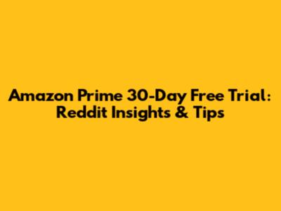 Amazon Prime 30-Day Free Trial: Reddit Insights & Tips