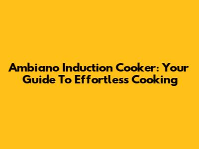 Ambiano Induction Cooker: Your Guide To Effortless Cooking