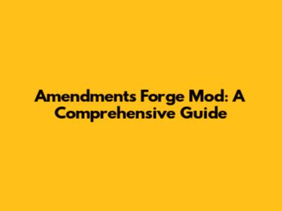 Amendments Forge Mod: A Comprehensive Guide