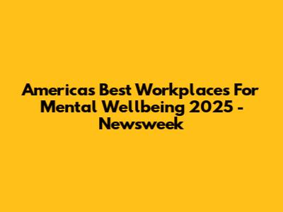 America's Best Workplaces For Mental Wellbeing 2025 - Newsweek