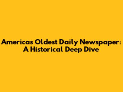 America's Oldest Daily Newspaper: A Historical Deep Dive