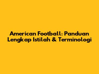 American Football: Panduan Lengkap Istilah & Terminologi