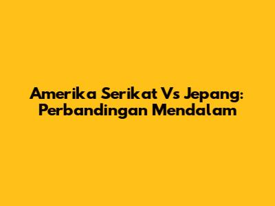 Amerika Serikat Vs Jepang: Perbandingan Mendalam