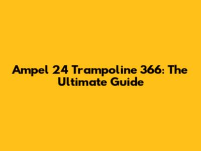 Ampel 24 Trampoline 366: The Ultimate Guide