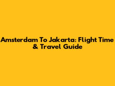Amsterdam To Jakarta: Flight Time & Travel Guide