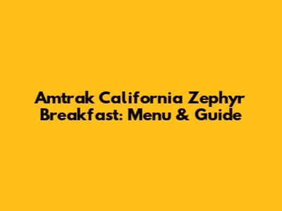 Amtrak California Zephyr Breakfast: Menu & Guide