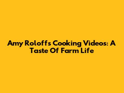 Amy Roloff's Cooking Videos: A Taste Of Farm Life