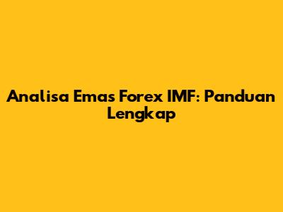 Analisa Emas Forex IMF: Panduan Lengkap