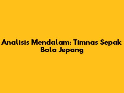 Analisis Mendalam: Timnas Sepak Bola Jepang