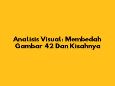 Analisis Visual: Membedah Gambar 42 Dan Kisahnya
