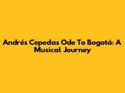 Andrés Cepeda's Ode To Bogotá: A Musical Journey