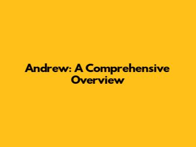 Andrew: A Comprehensive Overview