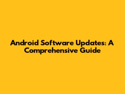 Android Software Updates: A Comprehensive Guide