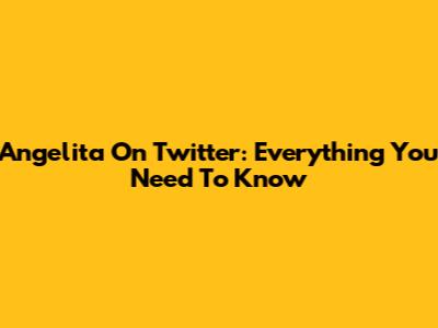 Angelita On Twitter: Everything You Need To Know