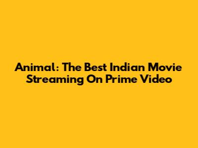 Animal: The Best Indian Movie Streaming On Prime Video