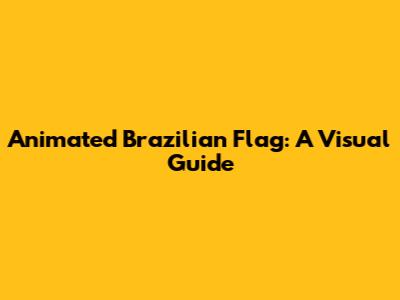 Animated Brazilian Flag: A Visual Guide
