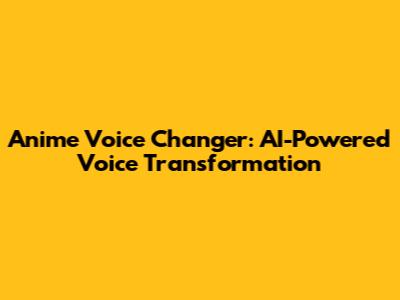 Anime Voice Changer: AI-Powered Voice Transformation