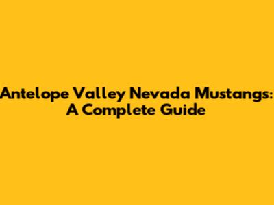 Antelope Valley Nevada Mustangs: A Complete Guide