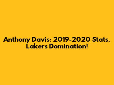 Anthony Davis: 2019-2020 Stats, Lakers Domination!
