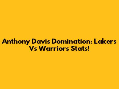 Anthony Davis Domination: Lakers Vs Warriors Stats!
