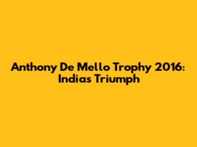 Anthony De Mello Trophy 2016: India's Triumph