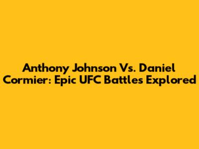 Anthony Johnson Vs. Daniel Cormier: Epic UFC Battles Explored