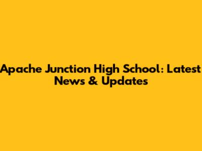 Apache Junction High School: Latest News & Updates