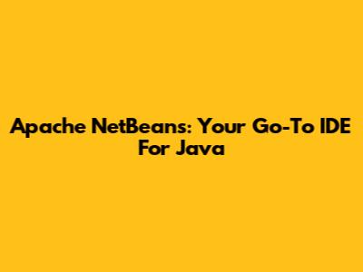 Apache NetBeans: Your Go-To IDE For Java
