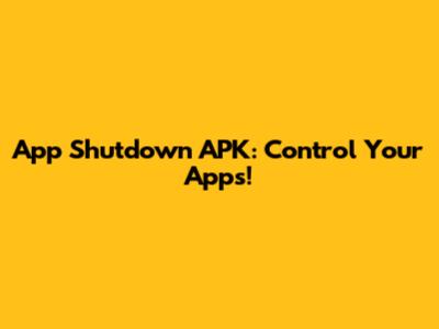 App Shutdown APK: Control Your Apps!