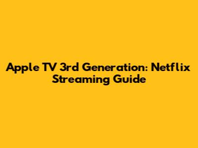 Apple TV 3rd Generation: Netflix Streaming Guide