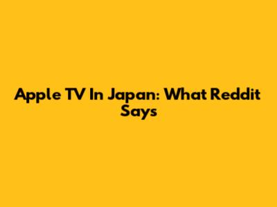 Apple TV In Japan: What Reddit Says