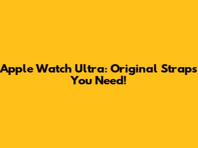 Apple Watch Ultra: Original Straps You Need!