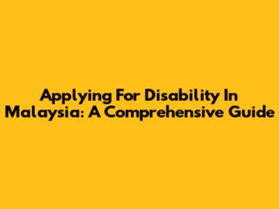 Applying For Disability In Malaysia: A Comprehensive Guide