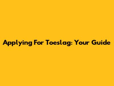 Applying For Toeslag: Your Guide