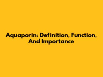 Aquaporin: Definition, Function, And Importance