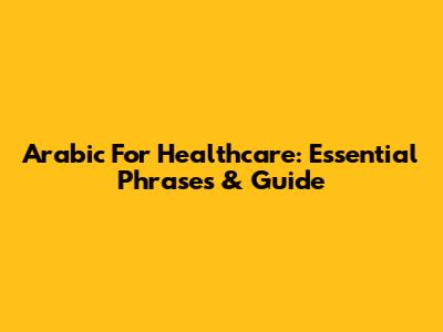 Arabic For Healthcare: Essential Phrases & Guide